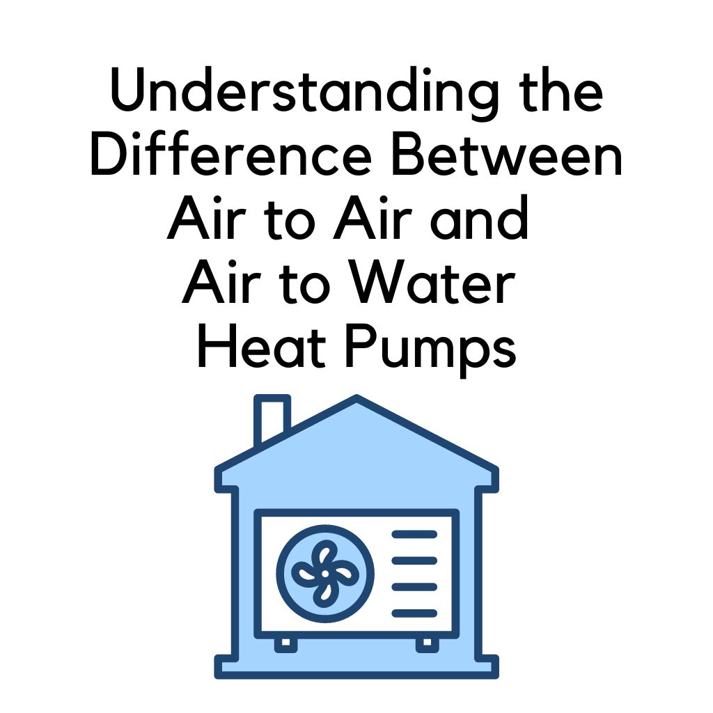 Understanding the Difference Between Air to Air and Air to Water Heat Pumps